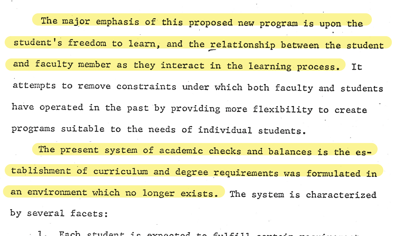 "The major emphasis of this proposed new program is upon the student's freedom to learn, and the relationship between the student and faculty member as they interact in the learning process..... The present system of academic checks and balances is the establishment of curriculum and degree requirements was formulated in an environment which no longer exists."